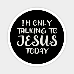 I'm Only Talking to Jesus Today Magnet